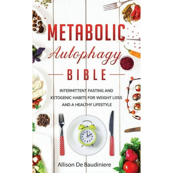 Metabolic Autophagy Bible : Intermittent Fasting and Ketogenic Habits for Weight Loss and a Healthy Lifestyle (Paperback)