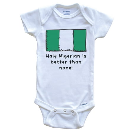 

Half Nigerian Is Better Than None Funny Nigeria Flag Baby Bodysuit 3-6 Months White