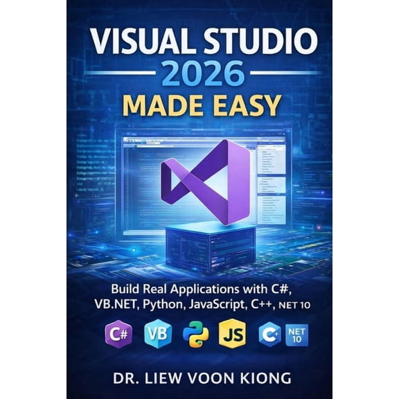 Visual Studio 2026 Made Easy: Build Real Applications with C#, VB.NET, Python, JavaScript, C , and .NET 10, (Paperback)