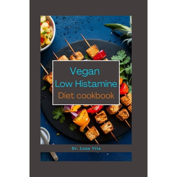 Vegan Low Histamine Diet Cookbook: Harmony on the Plate: Elevate Your Health with Flavorful Vegan Recipes for a Low Hist, (Paperback)