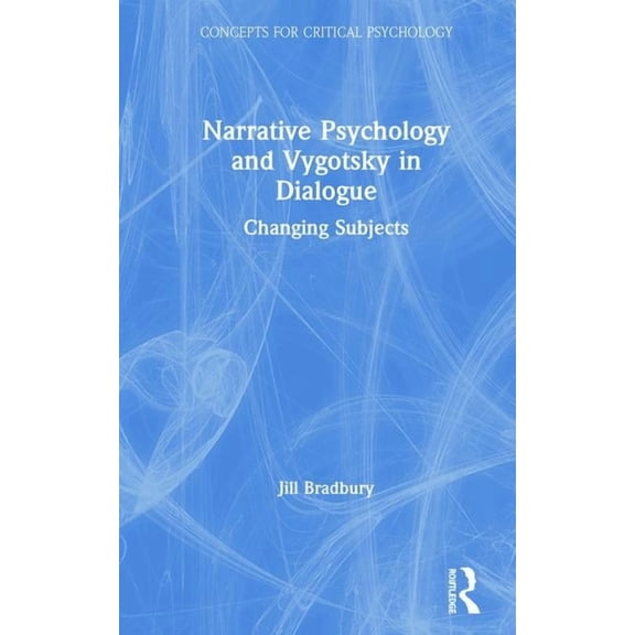 Concepts for Critical Psychology Narrative Psychology and Vygotsky in Dialogue: Changing Subjects, (Hardcover)