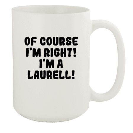 

Of Course I m Right! I m A Laurell! - Ceramic 15oz White Mug White