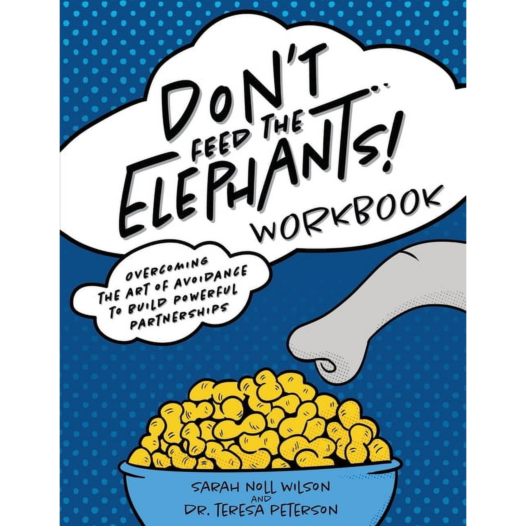 Don't Feed the Elephants! Workbook: Overcoming the Art of Avoidance to Build Powerful Partnerships, (Paperback)