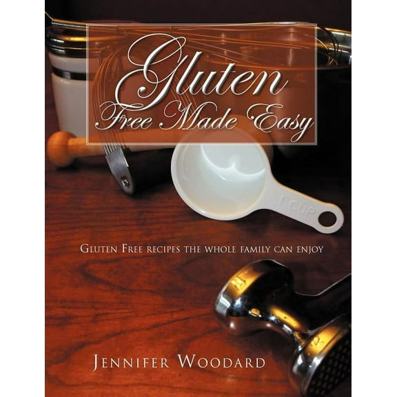 Gluten Free Made Easy: Gluten Free Recipes the Whole Family Can Enjoy