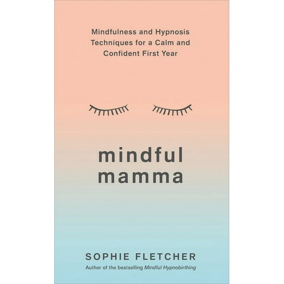 Mindful Mamma : Mindfulness and Hypnosis Techniques for a Calm and Confident First Year (Paperback)