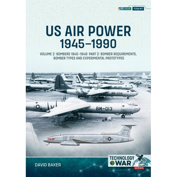 Technology@war Us Air Power, 1945-1990: Volume 2: Bombers 1945-1949. Part 2: Bomber Requirements, Bomber Types and Experimental Prototy, (Paperback)