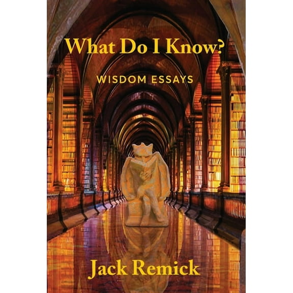 What Do I Know?: Wisdom Essays, (Hardcover)