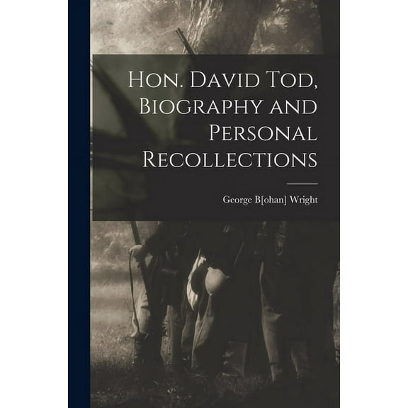 Hon. David Tod, Biography and Personal Recollections (Paperback)