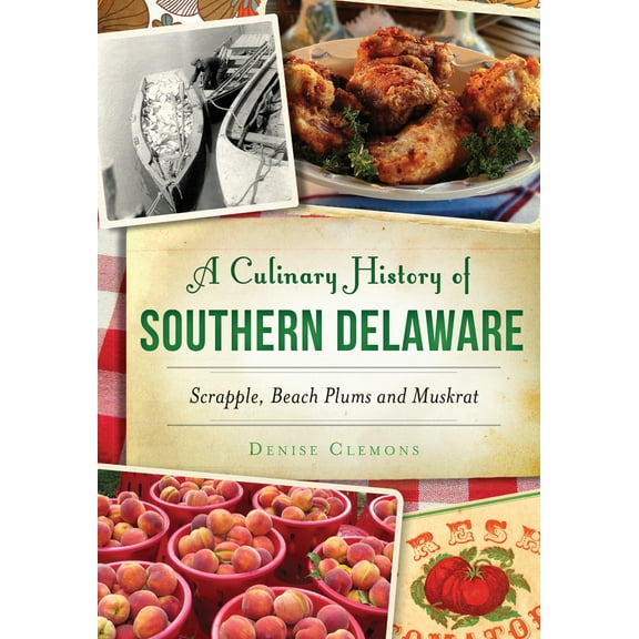 Pre-Owned A Culinary History of Southern Delaware: Scrapple, Beach Plums and Muskrat (Paperback) 1467135461 9781467135467