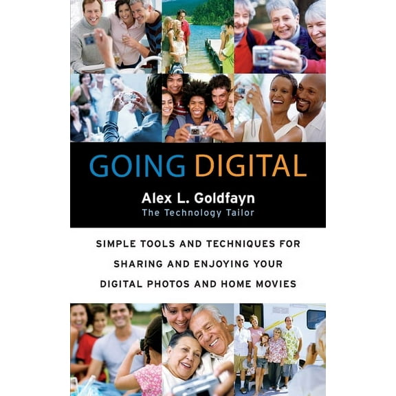 Going Digital: Simple Tools and Techniques for Sharing and Enjoying Your Digital Photos and Home Movies, (Paperback)