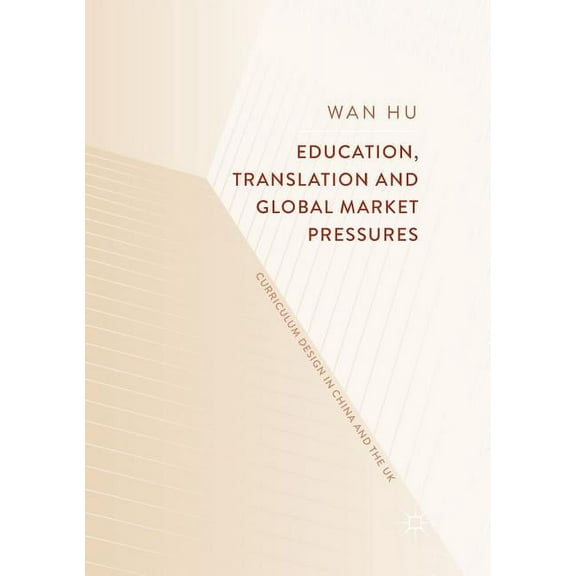 Education, Translation and Global Market Pressures: Curriculum Design in China and the UK, (Paperback)