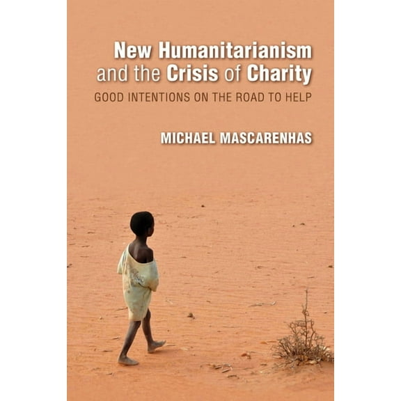 Framing the Global New Humanitarianism and the Crisis of Charity: Good Intentions on the Road to Help, (Hardcover)