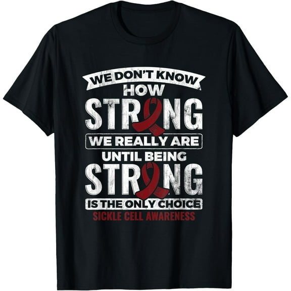 Being Strong Is The Only Choice Sickle Cell Awareness T-Shirt
