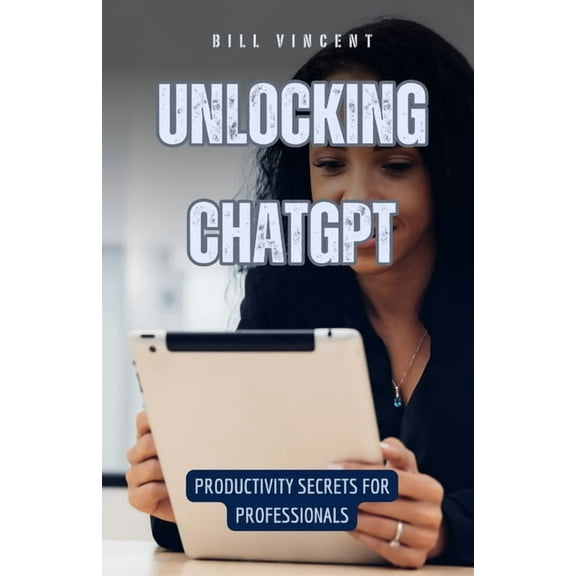 Unlocking ChatGPT: Productivity Secrets for Professionals, (Paperback)