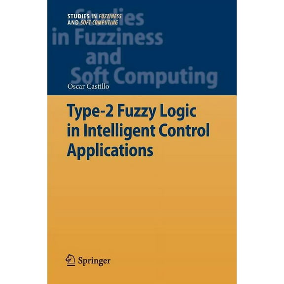 Studies in Fuzziness and Soft Computing Type-2 Fuzzy Logic in Intelligent Control Applications, Book 272, (Paperback)