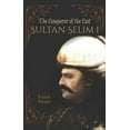 thumbnail image 1 of Pre-Owned Sultan Selim I: The Conqueror of the East (Paperback) 1935295861 9781935295860, 1 of 1