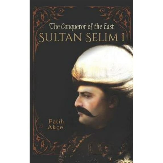 Pre-Owned Sultan Selim I: The Conqueror of the East (Paperback) 1935295861 9781935295860