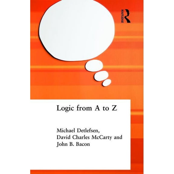 Routledge A-Z Logic from A to Z: The Routledge Encyclopedia of Philosophy Glossary of Logical and Mathematical Terms, (Paperback)