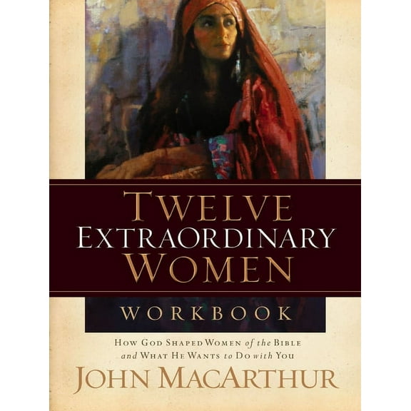 Twelve Extraordinary Women Workbook: How God Shaped Women of the Bible and What He Wants to Do with You, (Paperback)