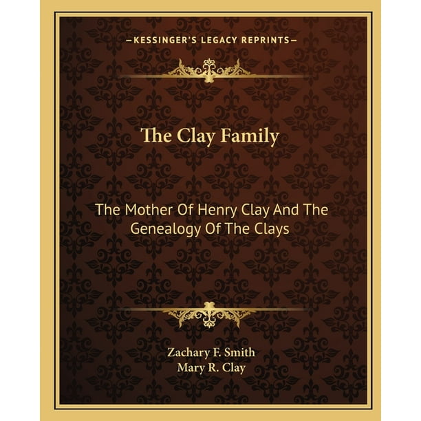 The Clay Family The Mother of Henry Clay and the Genealogy of the