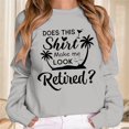 thumbnail image 2 of Telankuip Does Shirt Makeme Look Retired Sweatshirts for Women Trendy Crewneck Long Sleeve Tops Retirement Gifts Soft Comfort Fall Winter Casual Pullovers Grey L, 2 of 4