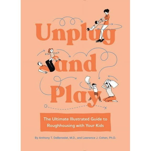 Unplug and Play: The Ultimate Illustrated Guide to Roughhousing with Your Kids (Hardcover)