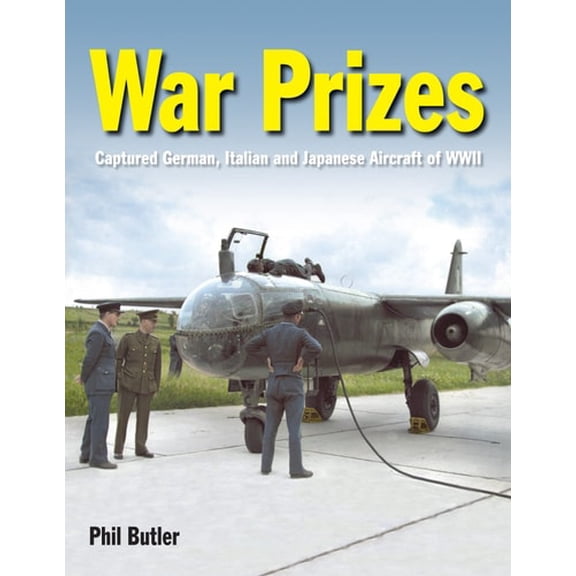 Pre-Owned War Prizes: An illustrated survey of German, Italian and Japanese aircraft brought to (Hardcover) by Phil Butler