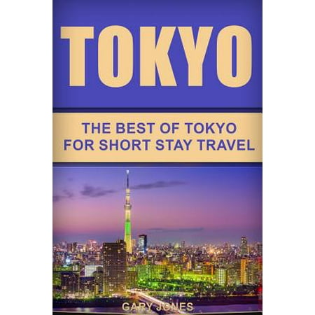 Tokyo : The Best of Tokyo for Short Stay Travel