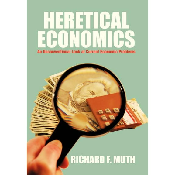 Heretical Economics : An Unconventional Look at Current Economic Problems