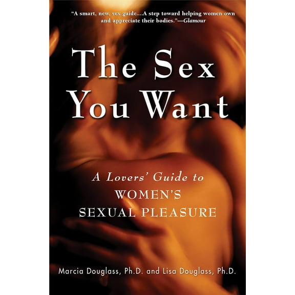 The Sex You Want : A Lovers' Guide to Women's Sexual Pleasure (Paperback)