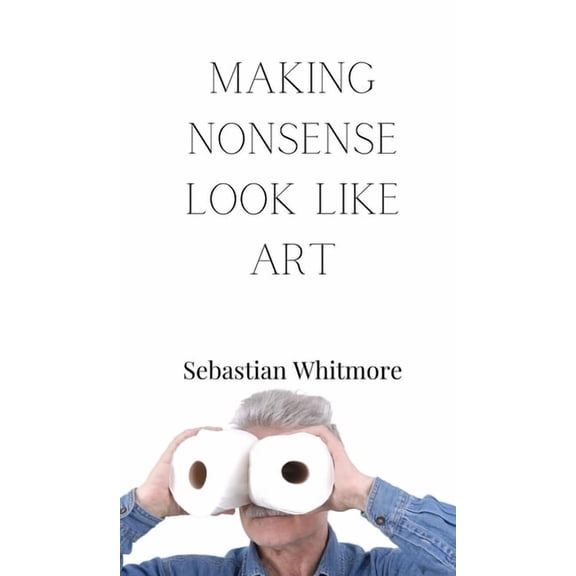 Making Nonsense Look Like Art, (Hardcover)