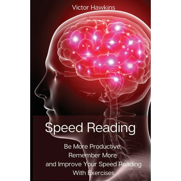 Speed Reading: Be More Productive, Remember More and Improve Your Speed Reading With Exercises, (Paperback)
