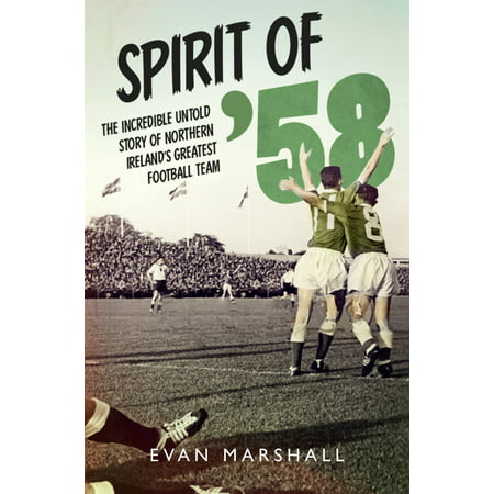 Spirit of '58: The incredible untold story of Norther Ireland's greatest ever football team -