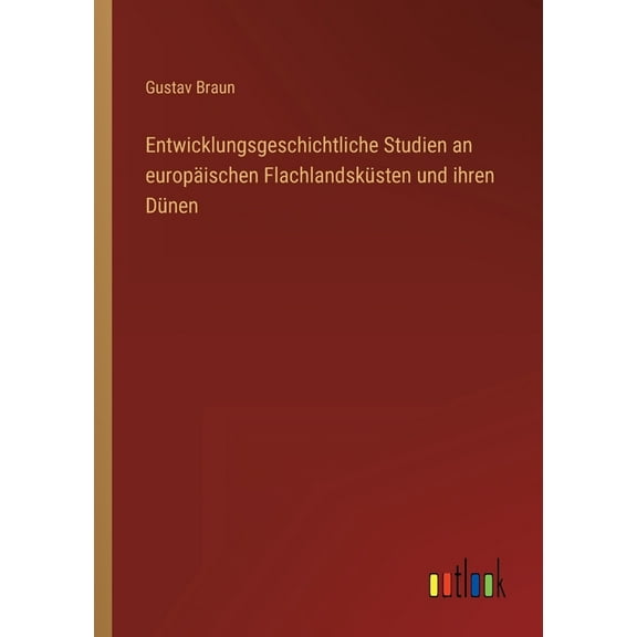 Entwicklungsgeschichtliche Studien an europäischen Flachlandsküsten und ihren Dünen (Paperback)