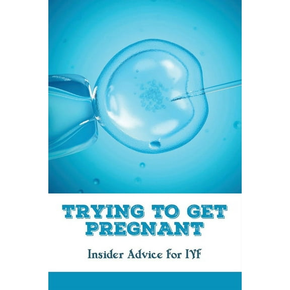 Trying To Get Pregnant: Insider Advice For IVF: Self Care During Ivf (Paperback)