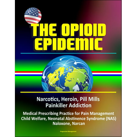 The Opioid Epidemic: Narcotics, Heroin, Pill Mills, Painkiller Addiction, Medical Prescribing Practice for Pain Management, Child Welfare, Neonatal Abstinence Syndrome (NAS), Naloxone, Narcan - (Best Painkiller For Hip Pain)