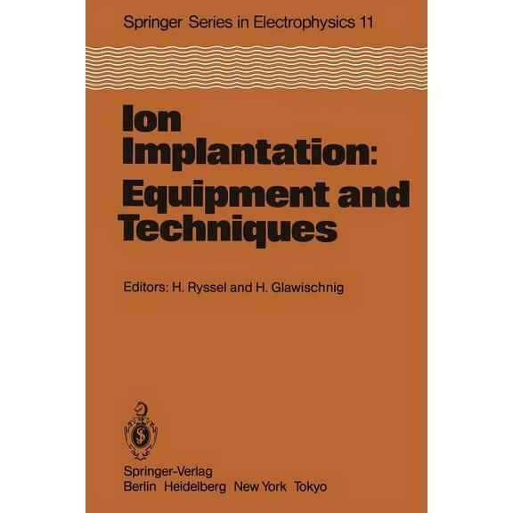 Springer Electronics and Photonics Ion Implantation: Equipment and Techniques: Proceedings of the Fourth International Conference Berchtesgaden, Fed. Rep. , Book 11, (Paperback)