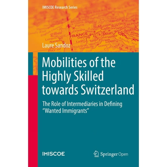 IMISCOE Research Mobilities of the Highly Skilled Towards Switzerland: The Role of Intermediaries in Defining "Wanted Immigrants", (Hardcover)