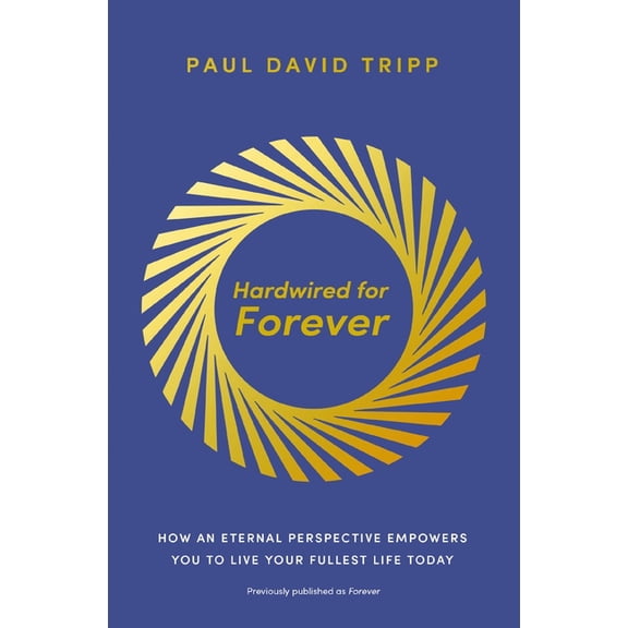 Hardwired for Forever: How an Eternal Perspective Empowers You to Live Your Fullest Life Today, (Paperback)
