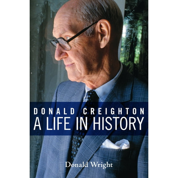 Donald Creighton: A Life in History, (Paperback)