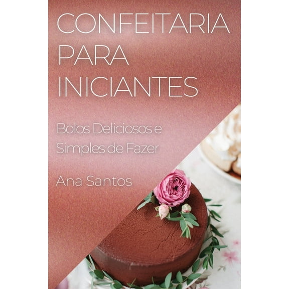 Confeitaria para Iniciantes: Bolos Deliciosos e Simples de Fazer, (Paperback)