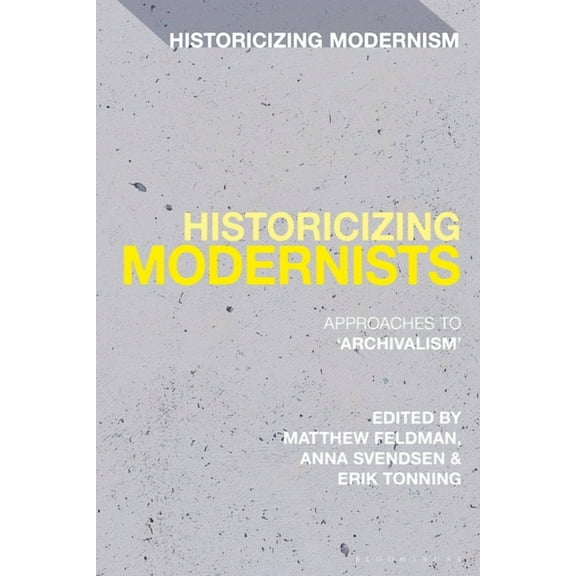 Historicizing Modernism Historicizing Modernists: Approaches to 'Archivalism', (Paperback)