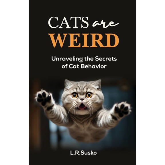 Cats Are Weird: Unraveling the Secrets of Cat Behavior, (Paperback)