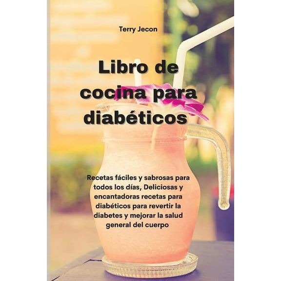 Libro de cocina para diabéticos: Recetas fáciles y sabrosas para todos los días, Deliciosas y encantadoras recetas para diabéticos para revertir la diabetes y mejorar la salud general del cuerpo (Diab