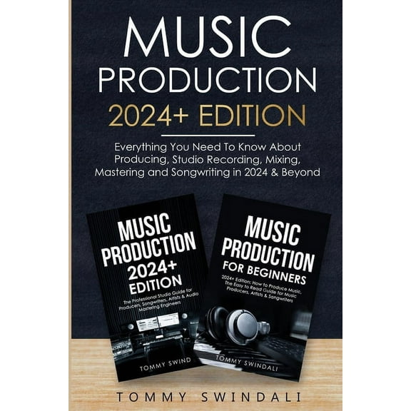 Music Production 2024  Edition: Everything You Need To Know About Producing, Studio Recording, Mixing, Mastering and Son, (Paperback)