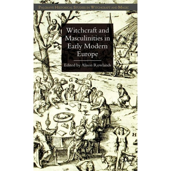 Palgrave Historical Studies in Witchcraf Witchcraft and Masculinities in Early Modern Europe, (Hardcover)