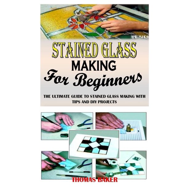 Stained Glass Making for Beginners The Ultimate Guide to Stained