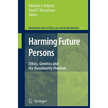 International Library of Ethics, Law, an Harming Future Persons: Ethics, Genetics and the Nonidentity Problem, Book 35, (Paperback)