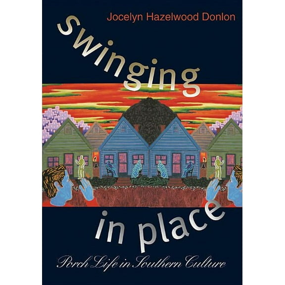 Swinging in Place: Porch Life in Southern Culture, (Paperback)