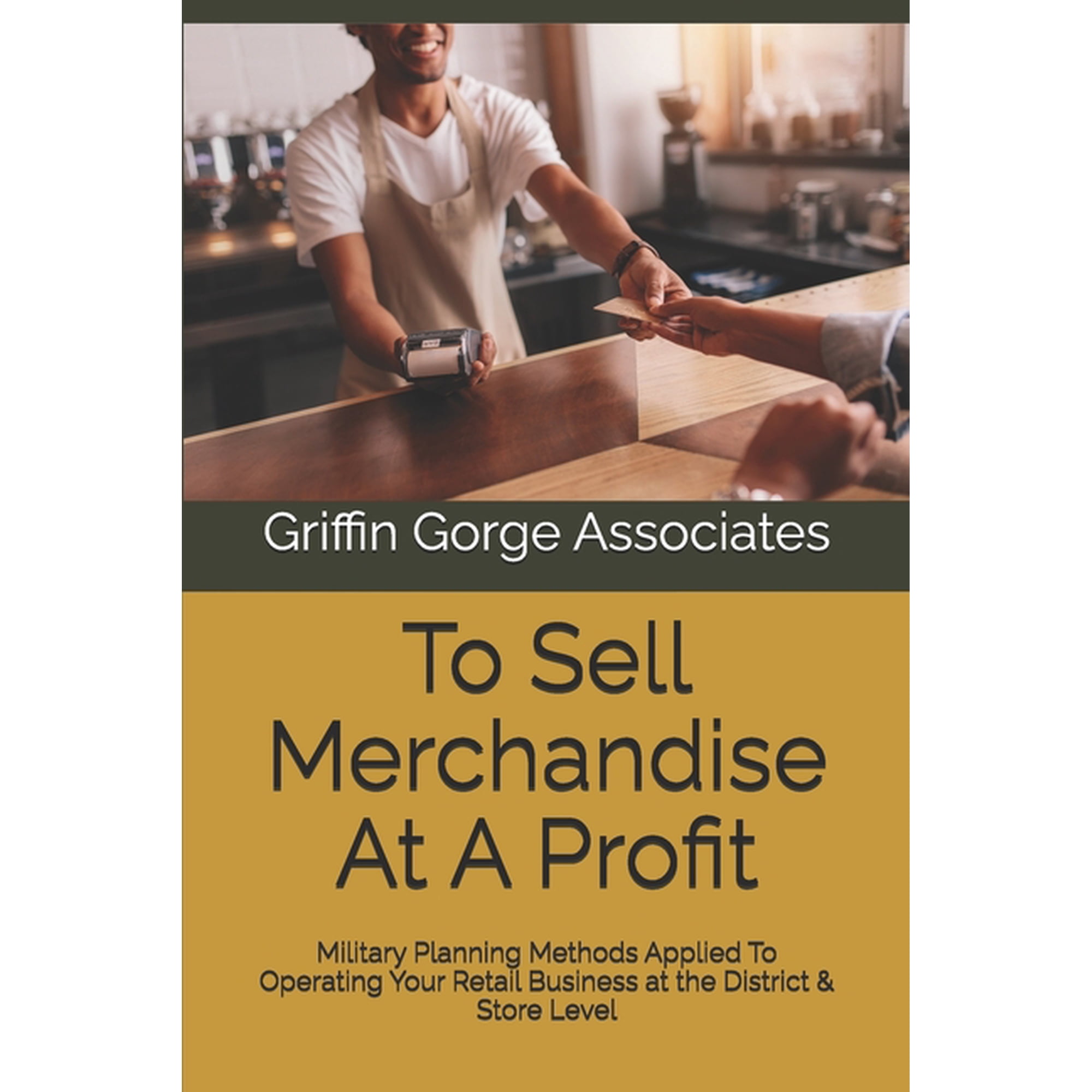 To Sell Merchandise At A Profit: Military Planning Methods Applied To Operating Your Retail Business at the District &am, (Paperback)